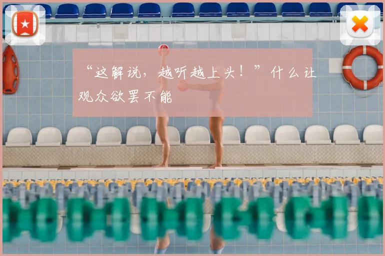 “这解说,越听越上头!”什么让观众欲罢不能