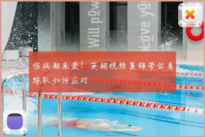 伤病潮来袭!英超视频集锦带你看球队如何应对