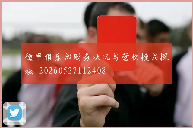 德甲俱乐部财务状况与营收模式探秘_20260527112408