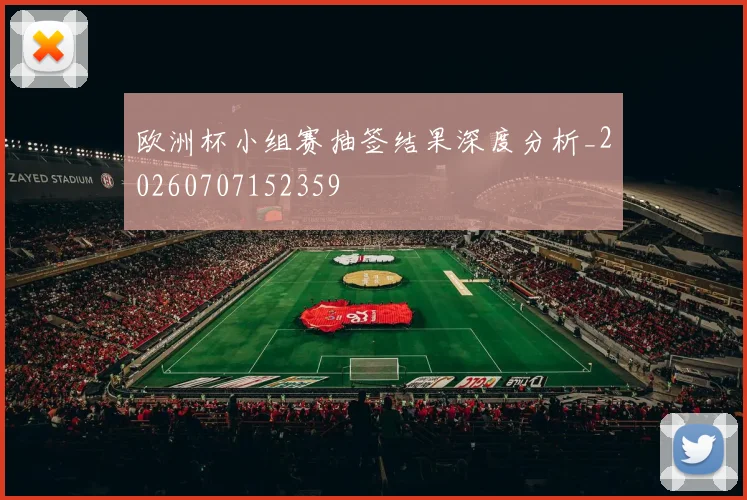 欧洲杯小组赛抽签结果深度分析_20260707152359