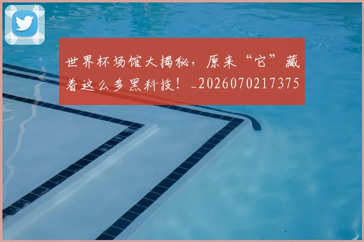 世界杯场馆大揭秘,原来“它”藏着这么多黑科技!_20260702173755