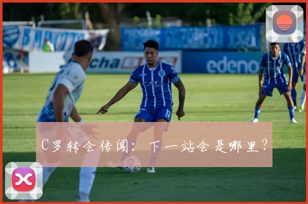 C罗转会传闻：下一站会是哪里？