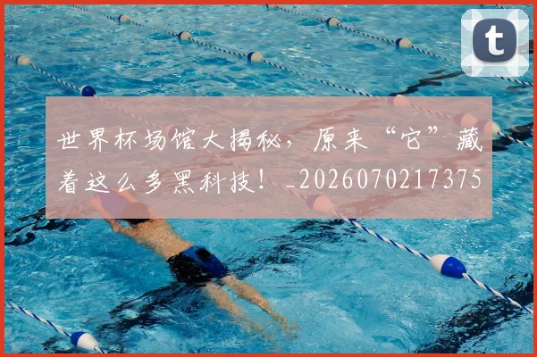 世界杯场馆大揭秘,原来“它”藏着这么多黑科技!_20260702173755
